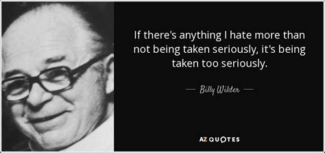 Billy Wilder quote: If there's anything I hate more than not being taken...