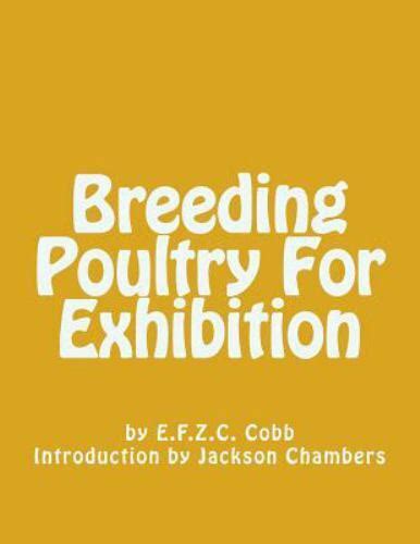 Breeding Poultry For Exhibition By E F Z C Cobb 2017 Trade Paperback For Sale Online Ebay