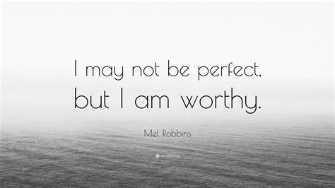 Mel Robbins Quote I May Not Be Perfect But I Am Worthy”