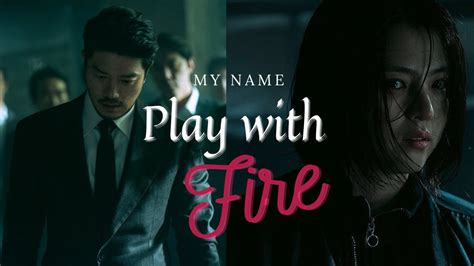 My Name Fmv Choi Mujin And Yoon Ji Woo Play With Fire 마이 네임