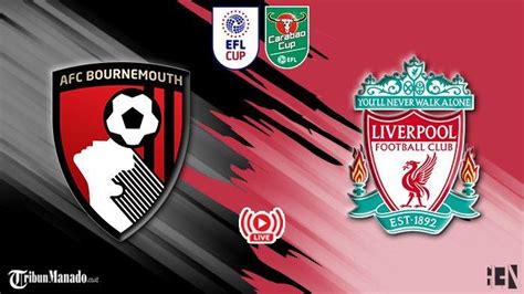 Link Live Streaming Bournemouth Vs Liverpool Nonton Carabao Cup Akses