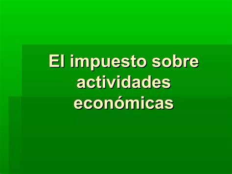 Diapositivas de el impuesto sobre actividades económicas PPT