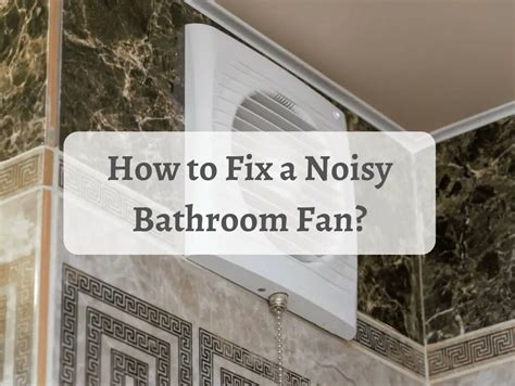 How to Fix a Noisy Bathroom Fan?