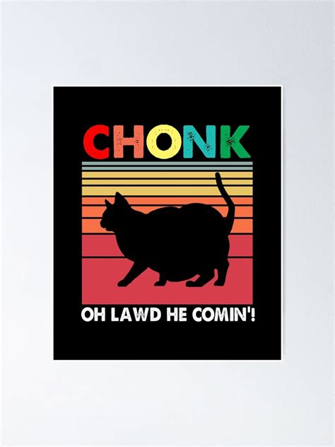 Chonk Oh Lawd He Coming Funny Cat Meme Gifts Poster For Sale By