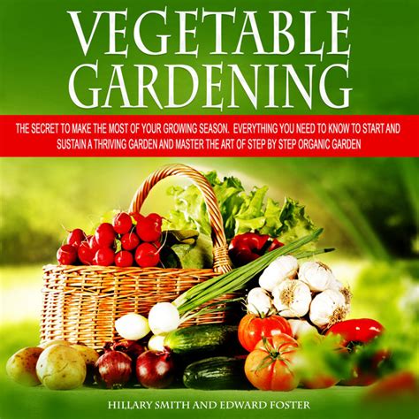 Vegetable Gardening The Secret To Make The Most Of Your Growing Season