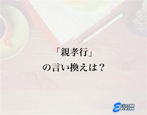 「親孝行」の言い換え語のおすすめ・類語や英語など違いも解釈 E ビジネス敬語言い換え辞典