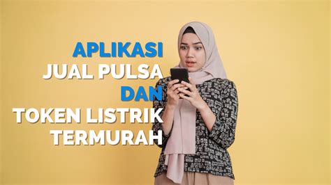 7 Aplikasi Jual Pulsa Dan Token Listrik Termurah Apa Aja Ada