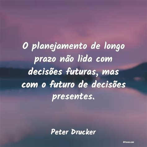 Frases De Peter Drucker O Planejamento De Longo Prazo