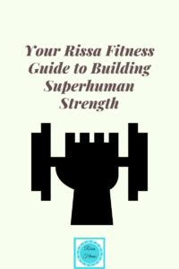 The Rissa Fitness Guide to Build Superhuman Strength