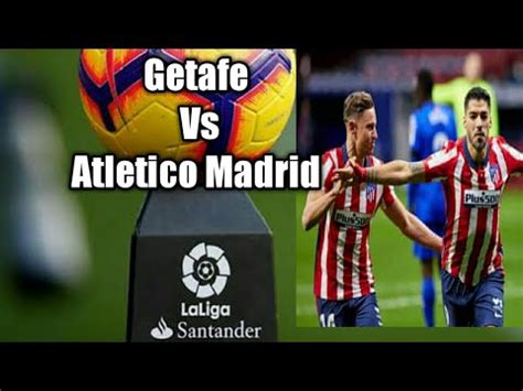 Prediksi Getafe Vs Atletico Madrid Kejutan Getafe Tundukkan Atletico