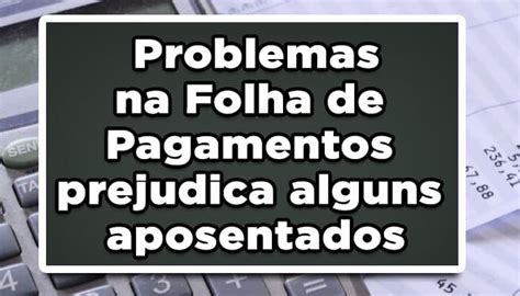 Inss Problemas Na Folha De Pagamentos Prejudica Alguns Aposentados