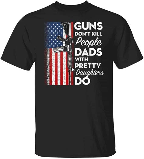 Guns Dont Kill People Dads With Pretty Daughters Do American Flag