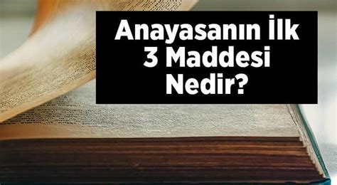 Anayasanın İlk 3 Maddesi Nedir Ne Zaman Belirlenmiştir En Son