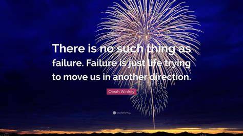 Oprah Winfrey Quote “there Is No Such Thing As Failure Failure Is Just Life Trying To Move Us