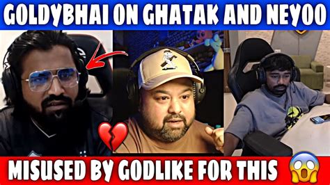 GOLDY BHAI ON GHATAK AND NEYOO MISUSED BY GODLIKE FOR THIS YouTube