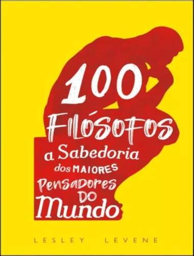 100 Filosofos A Sabedoria Dos Grandes Pensadores Do Mundo 100