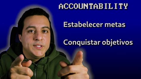 Accountability Como Estabelecer Metas Realistas E Responsabilizar Se