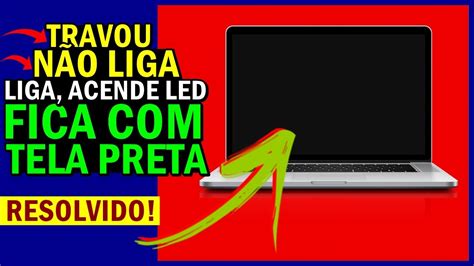 NOTEBOOK LIGA Mas FICA TELA PRETA Ou NOTEBOOK LIGA O LED Mas FICA