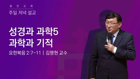 동안교회 2023년 5월 14일 주일저녁예배 성경과 과학5 과학과 기적 요한복음 27 11 김명현 교수