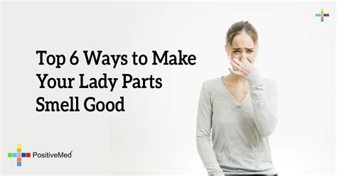 Top 6 Ways To Make Your Lady Part Smell Good