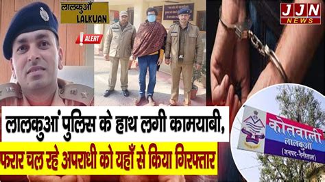 लालकुआं पुलिस के हाथ लगी कामयाबीफरार चल रहे अपराधी को यहाँ से किया