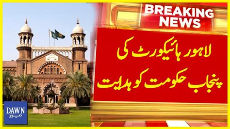 Lahore High Court Ki Punjab Hukumat Ko Hidayat Breaking News Dawn