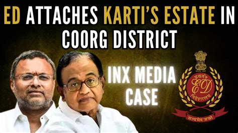 Inx Media Case Ed Attaches Karti Chidambarams Estate In Coorg District