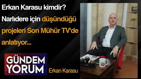 Erkan Karasu Kimdir Narl Dere I In D Nd Projeleri Son M H R Tv De