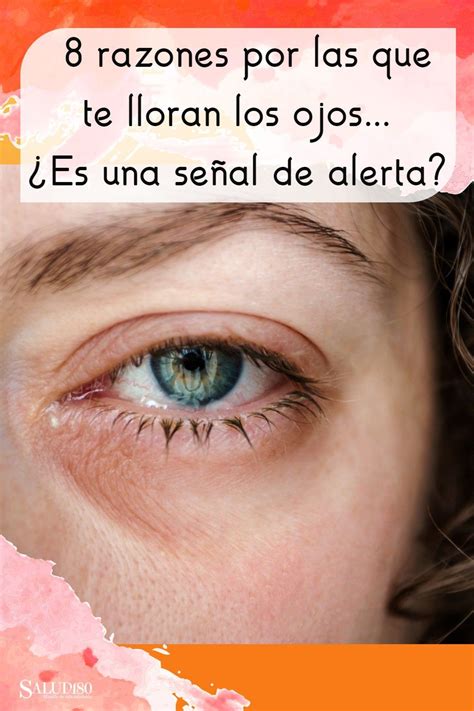 8 razones por las que te lloran los ojos Es una señal de alerta