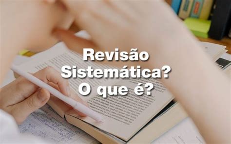 → Revisão Sistemática Aprenda Com 5 Exemplos E Passo A Passo