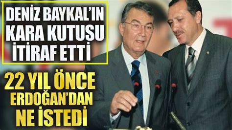 Deniz Baykal N Kara Kutusu Itiraf Etti Y L Nce Erdo Andan Ne Istedi