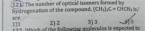 The Number Of Optical Isomers Formed By Hydrogenation Of The Compound C