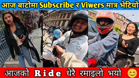 आज बाटोमा Subscribe र Viwers मात्र भेटियो 😊 आजको Ride धेरै रमाइलो भयो 😊