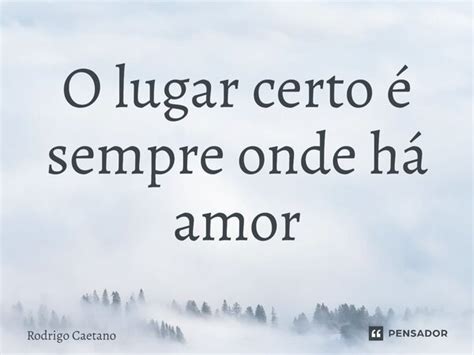 O Lugar Certo é Sempre Onde Há Amor⁠ Rodrigo Caetano Pensador