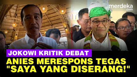 Reaksi Tegas Anies Soal Jokowi Kritik Debat Capres Siapa Yang Serang