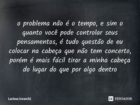 ⁠o Problema Não é O Tempo E Sim O Larissa Loraschi Pensador