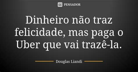 Dinheiro N O Traz Felicidade Mas Paga Douglas Liandi Pensador