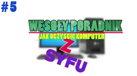 Weso Y Poradnik Jak Oczy Ci Komputer Z Syfu Youtube