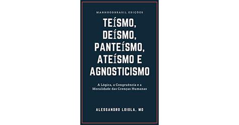 TeÍsmo DeÍsmo PanteÍsmo AteÍsmo E Agnosticismo A Lógica A