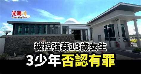 被控強姦13歲女生 3少年否認有罪 北馬 國內 2022 10 21 光明日报