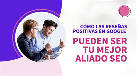 C Mo Las Rese As Positivas En Google Pueden Ser Tu Mejor Aliado Seo