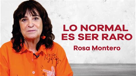 Lo Normal Es Ser Raro Rosa Montero Sobre El Peligro De Estar Cuerda