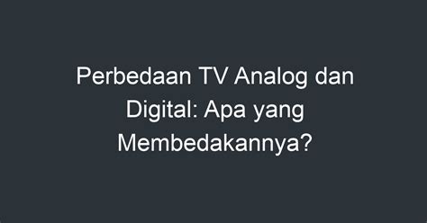 Perbedaan TV Analog Dan Digital Apa Yang Membedakannya Artikel