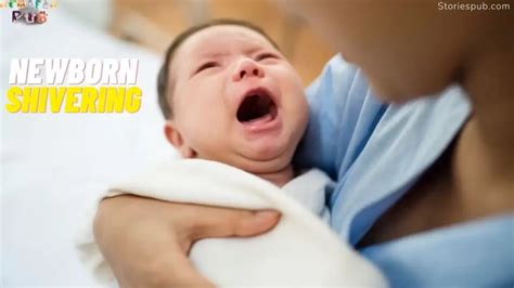 Newborn Shivering: Causes and Solutions - Storiespub