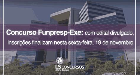 Concurso Funpresp Exe Edital Divulgado Inscri Es Finalizam Nesta