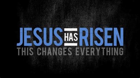 Jesus Has Risen This Changes Everything Julies Blog