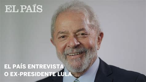 El País Entrevista Al Expresidente Lula Da Silva Youtube