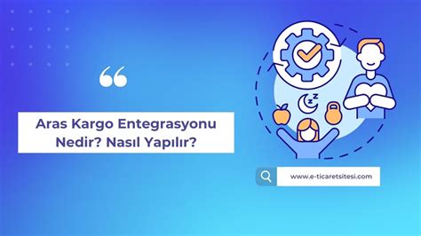 Aras Kargo Entegrasyonu Nedir Nasıl Yapılır E Ticaret Sitesi