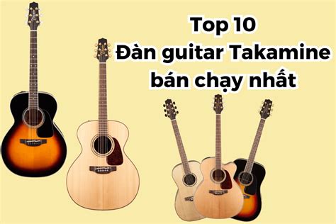 Top 10 đàn Guitar Takamine Bán Chạy Nhất Năm 2024