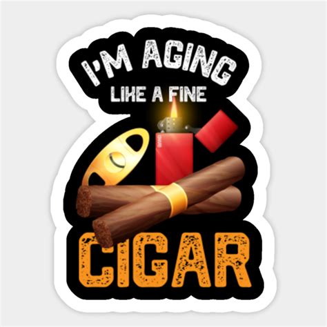 Cigar Design For A Jokes And Cigars Lovers Im Aging Like A Fine Cigar